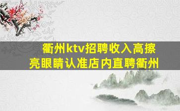 衢州ktv招聘收入高擦亮眼睛认准店内直聘衢州